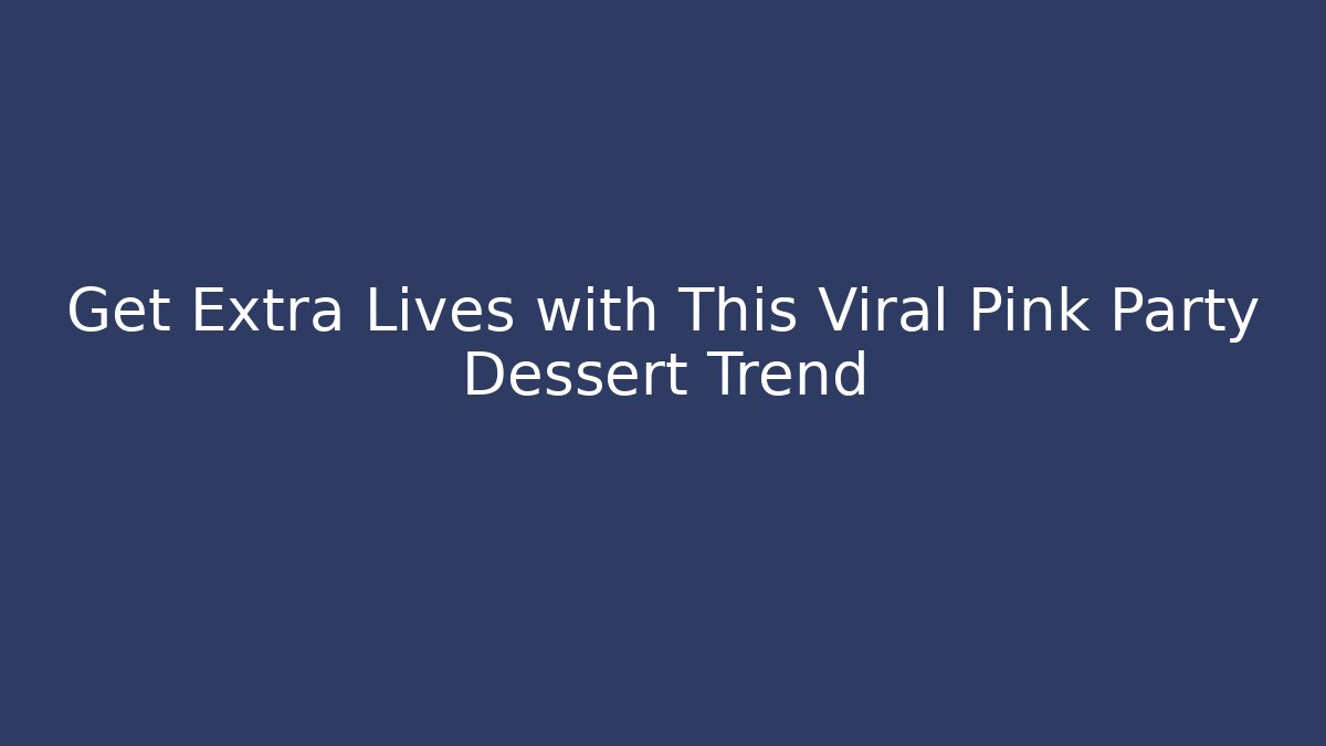 Get Extra Lives with This Viral Pink Party Dessert Trend