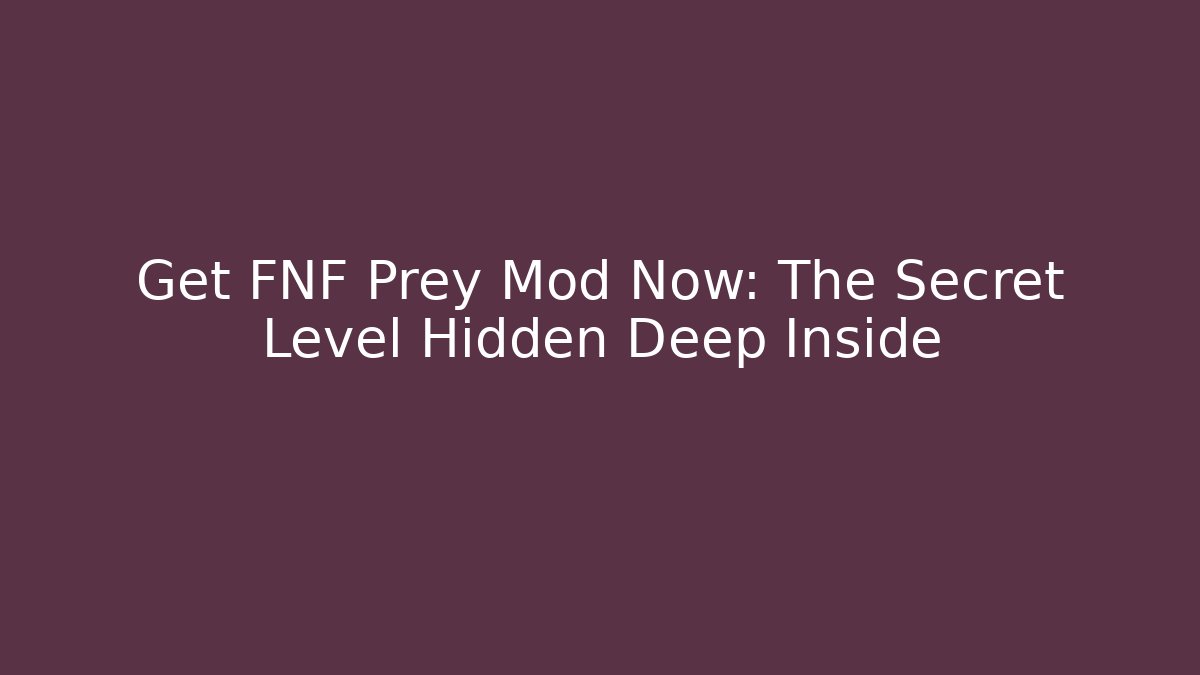 Get FNF Prey Mod Now: The Secret Level Hidden Deep Inside - Create More Assets