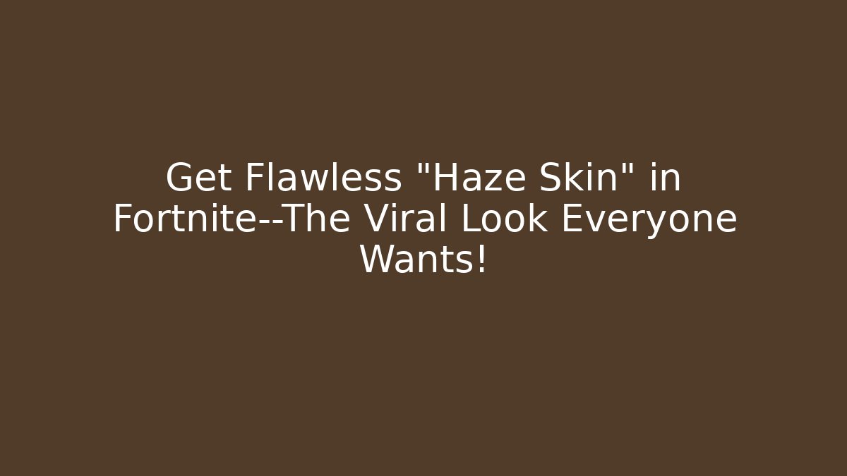Get Flawless "Haze Skin" in Fortnite—The Viral Look Everyone Wants!