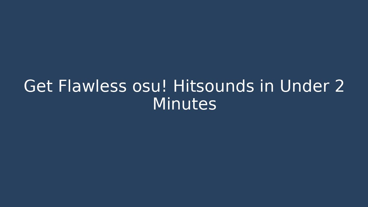 Get Flawless osu! Hitsounds in Under 2 Minutes