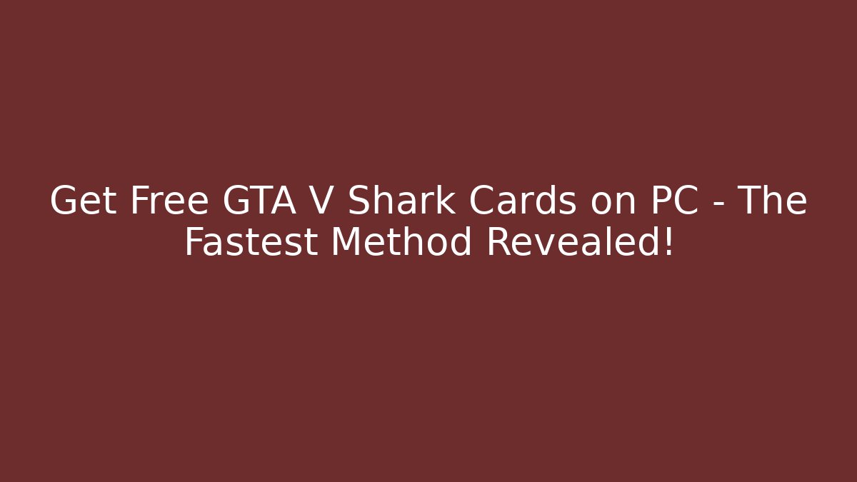 Get Free GTA V Shark Cards on PC – The Fastest Method Revealed!