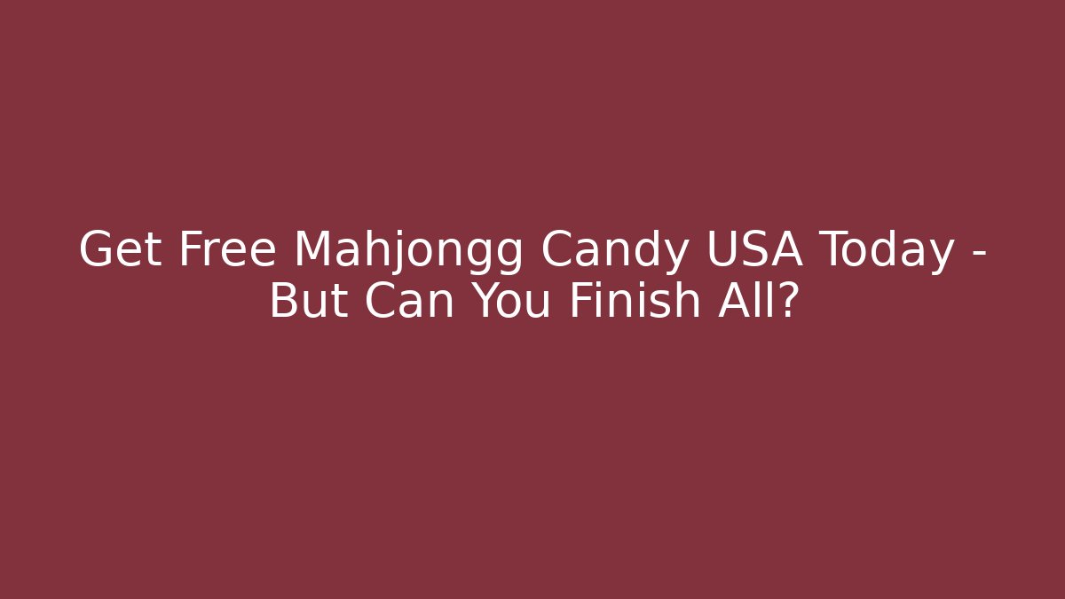Get Free Mahjongg Candy USA Today - But Can You Finish All?