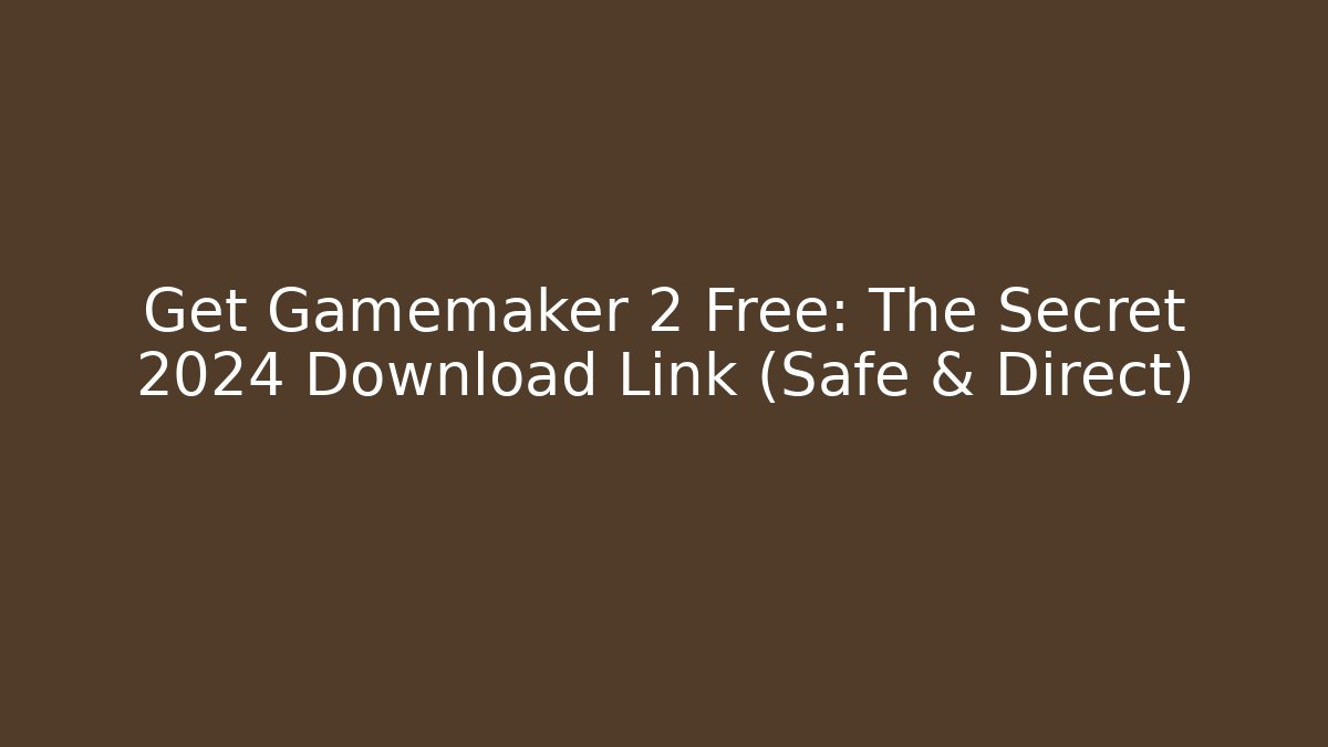 Get Gamemaker 2 Free: The Secret 2024 Download Link (Safe & Direct)