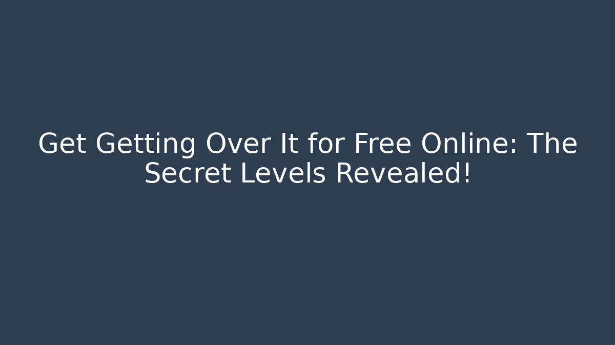 Get Getting Over It for Free Online: The Secret Levels Revealed!