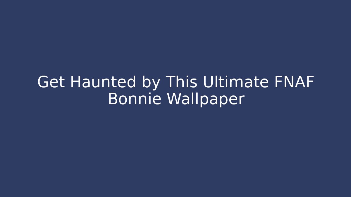 Get Haunted by This Ultimate FNAF Bonnie Wallpaper