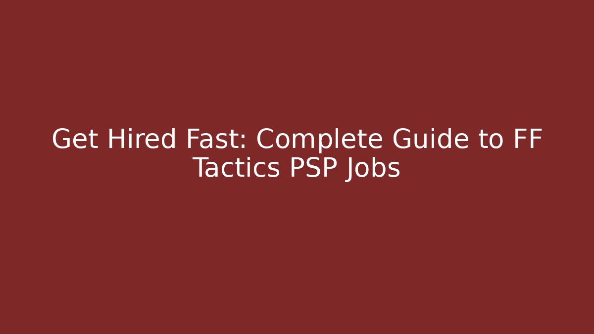 Get Hired Fast: Complete Guide to FF Tactics PSP Jobs