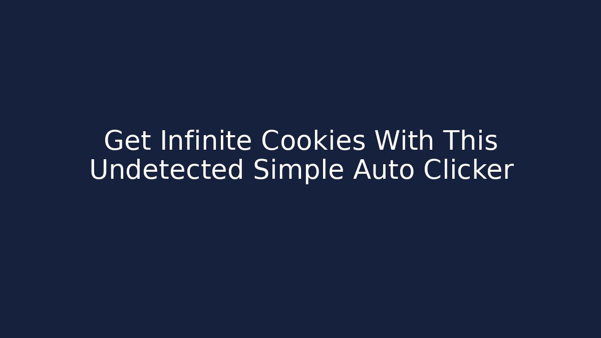 Get Infinite Cookies With This Undetected Simple Auto Clicker