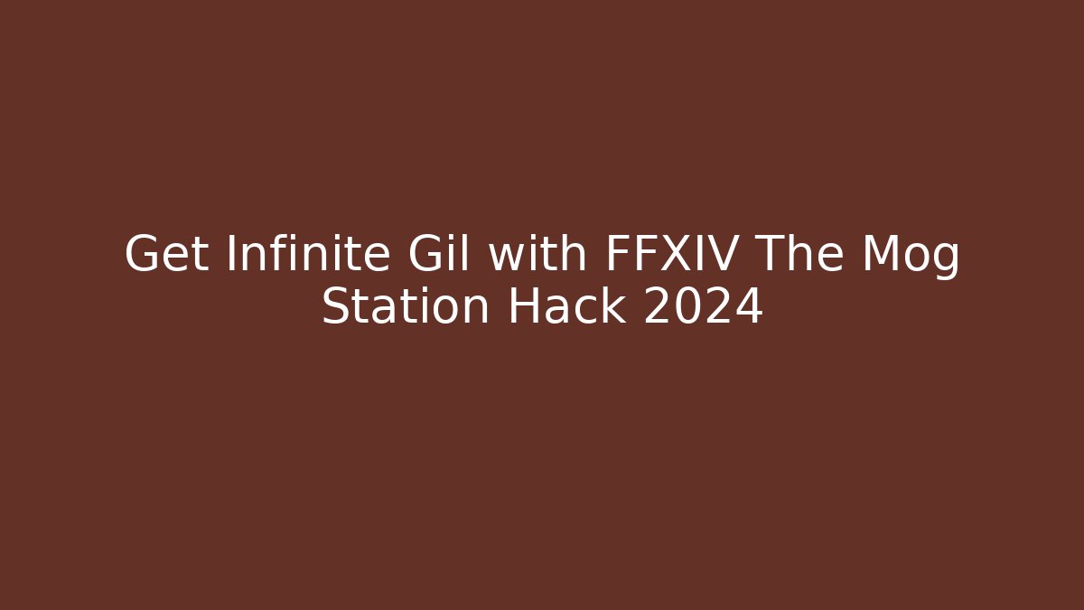 Get Infinite Gil with FFXIV The Mog Station Hack 2024