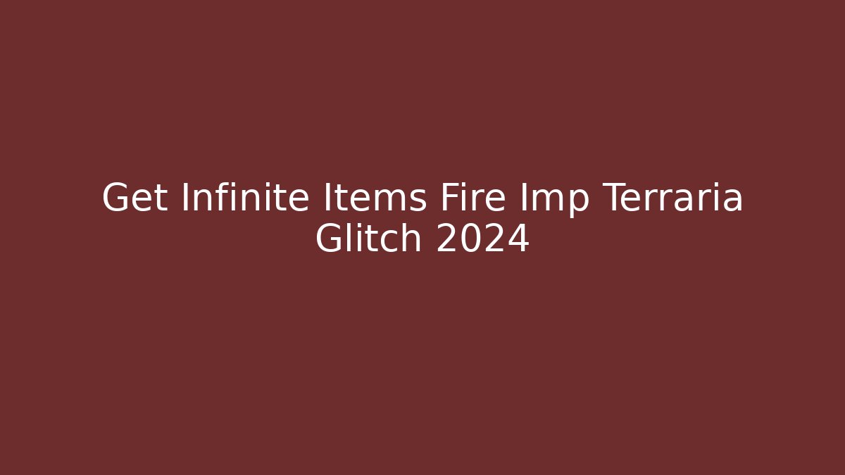 Get Infinite Items Fire Imp Terraria Glitch 2024 - Create More Assets
