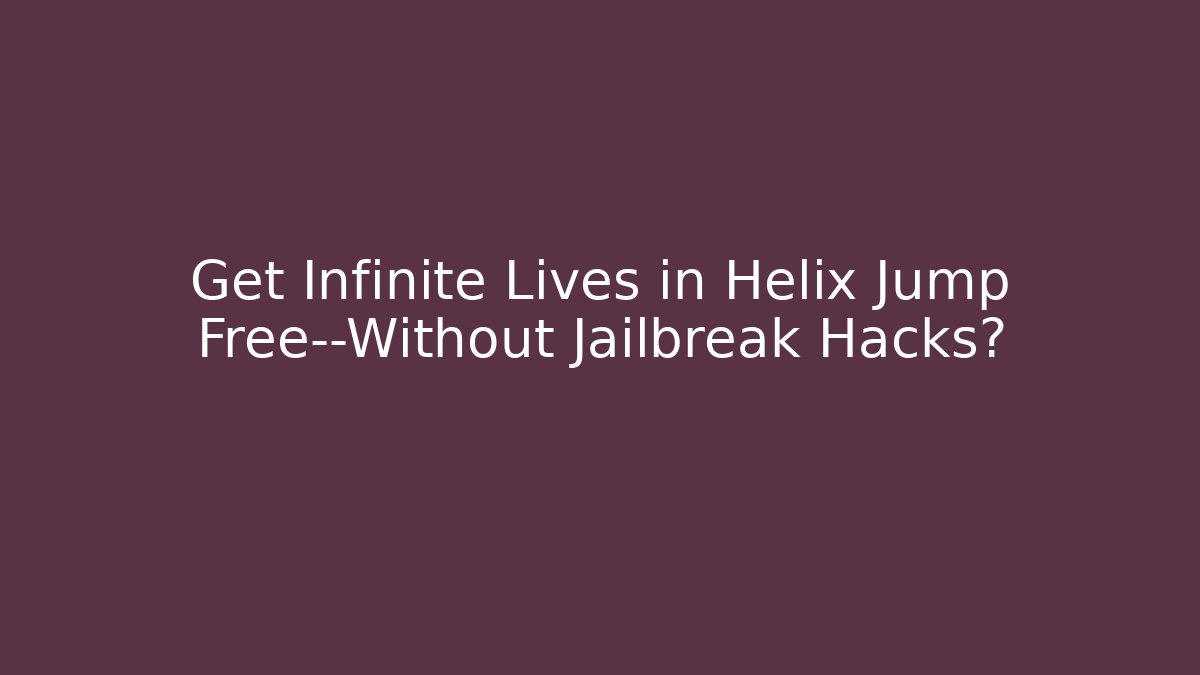 Get Infinite Lives in Helix Jump Free—Without Jailbreak Hacks?