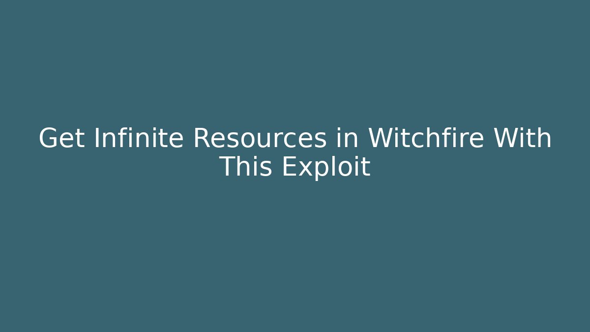 Get Infinite Resources in Witchfire With This Exploit