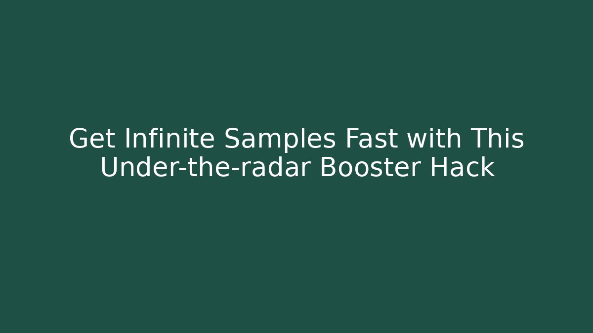 Get Infinite Samples Fast with This Under-the-radar Booster Hack - Create More Assets