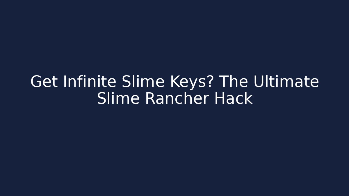 Get Infinite Slime Keys? The Ultimate Slime Rancher Hack