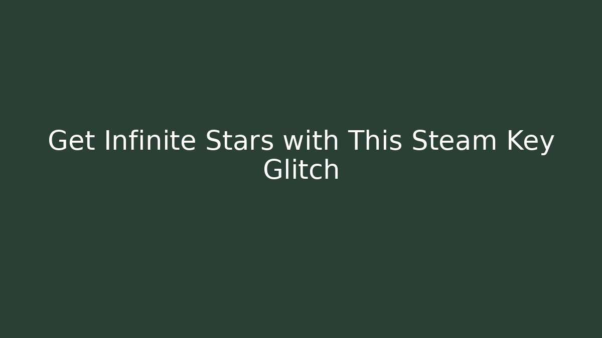 Get Infinite Stars with This Steam Key Glitch