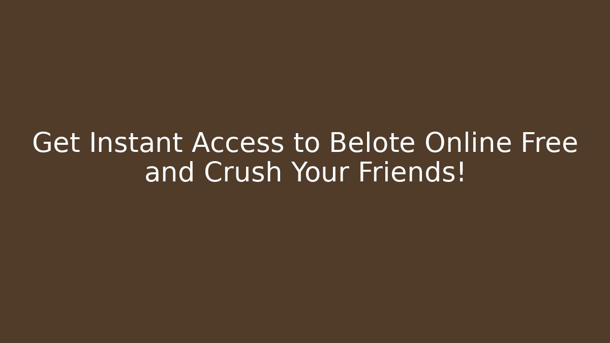 Get Instant Access to Belote Online Free and Crush Your Friends!