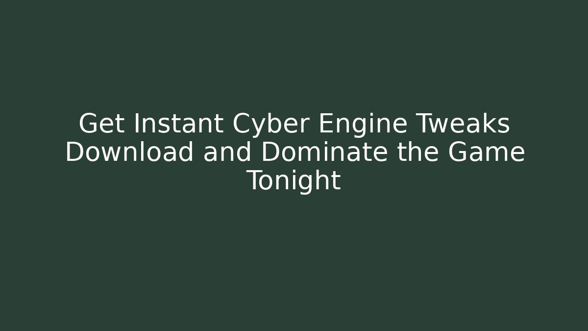 Get Instant Cyber Engine Tweaks Download and Dominate the Game Tonight