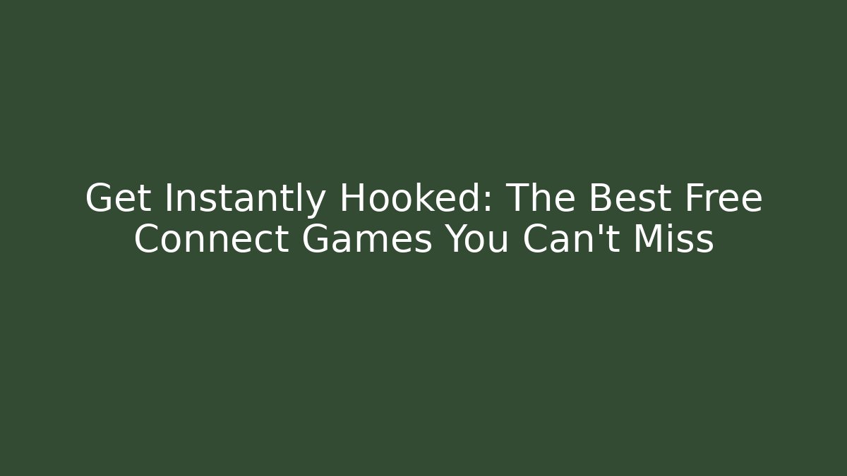 Get Instantly Hooked: The Best Free Connect Games You Can't Miss