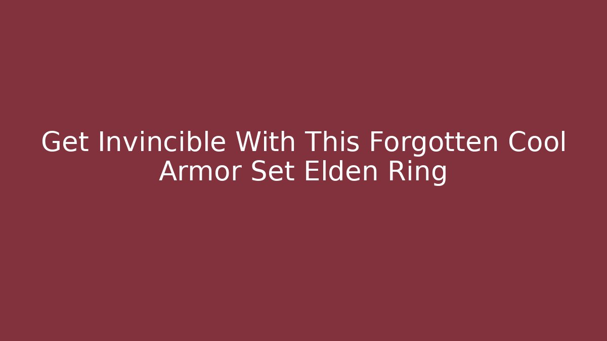 Get Invincible With This Forgotten Cool Armor Set Elden Ring