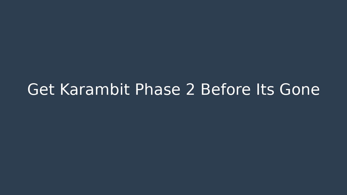 Get Karambit Phase 2 Before Its Gone
