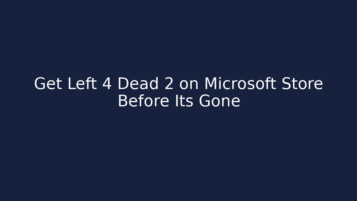 Get Left 4 Dead 2 on Microsoft Store Before Its Gone