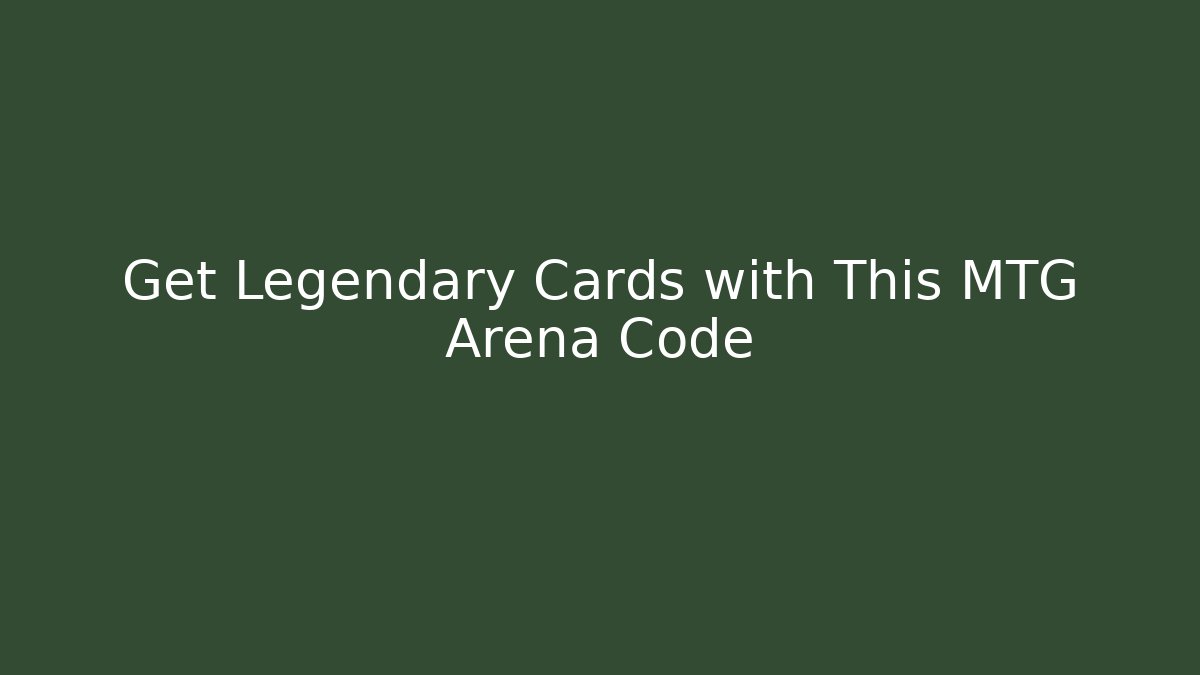 Get Legendary Cards with This MTG Arena Code - Create More Assets
