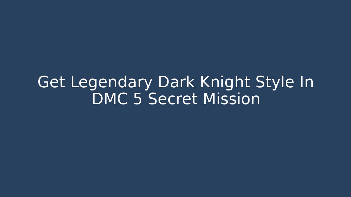 Get Legendary Dark Knight Style In DMC 5 Secret Mission