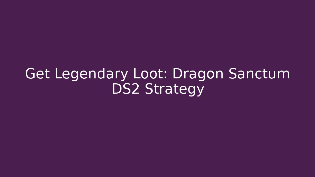 Get Legendary Loot: Dragon Sanctum DS2 Strategy