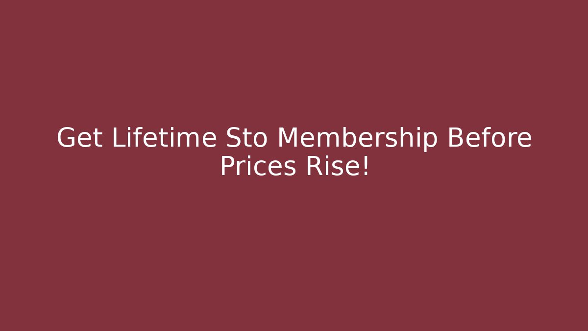 Get Lifetime Sto Membership Before Prices Rise! - Create More Assets