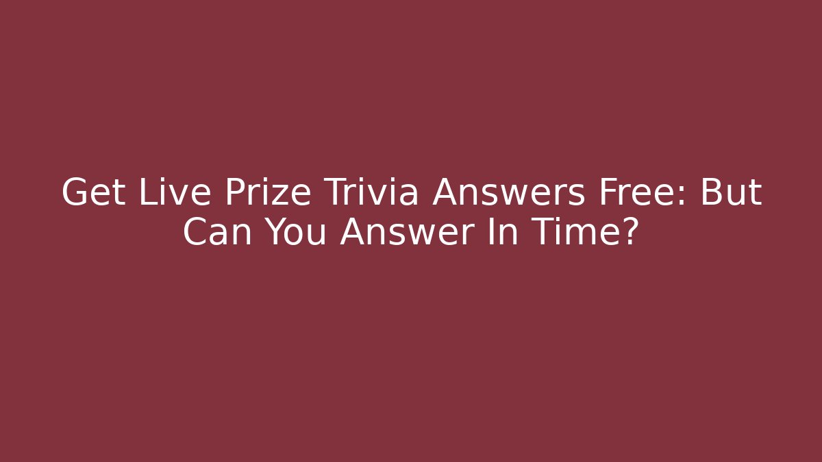 Get Live Prize Trivia Answers Free: But Can You Answer In Time?