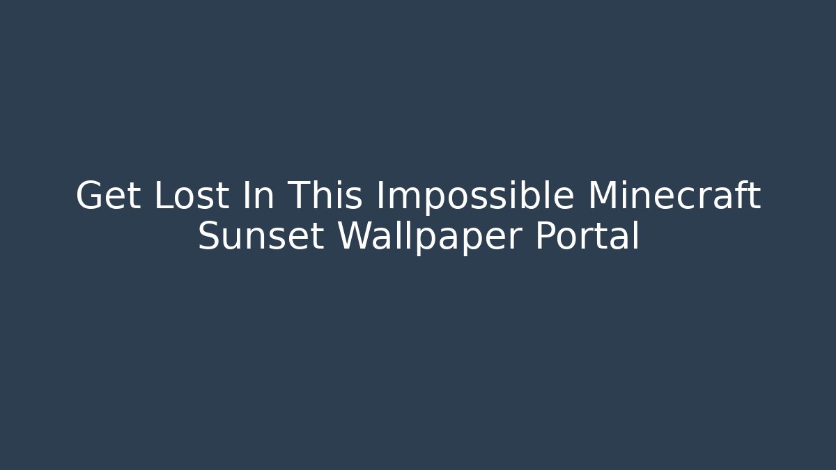 Get Lost In This Impossible Minecraft Sunset Wallpaper Portal