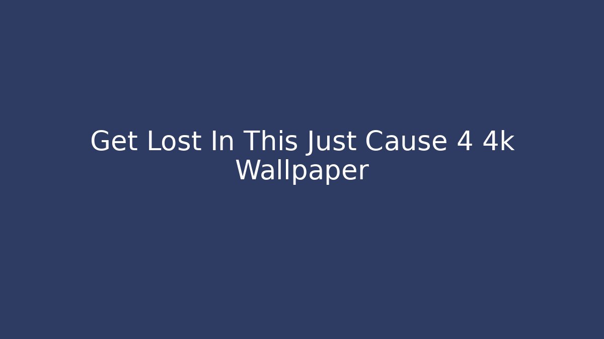 Get Lost In This Just Cause 4 4k Wallpaper