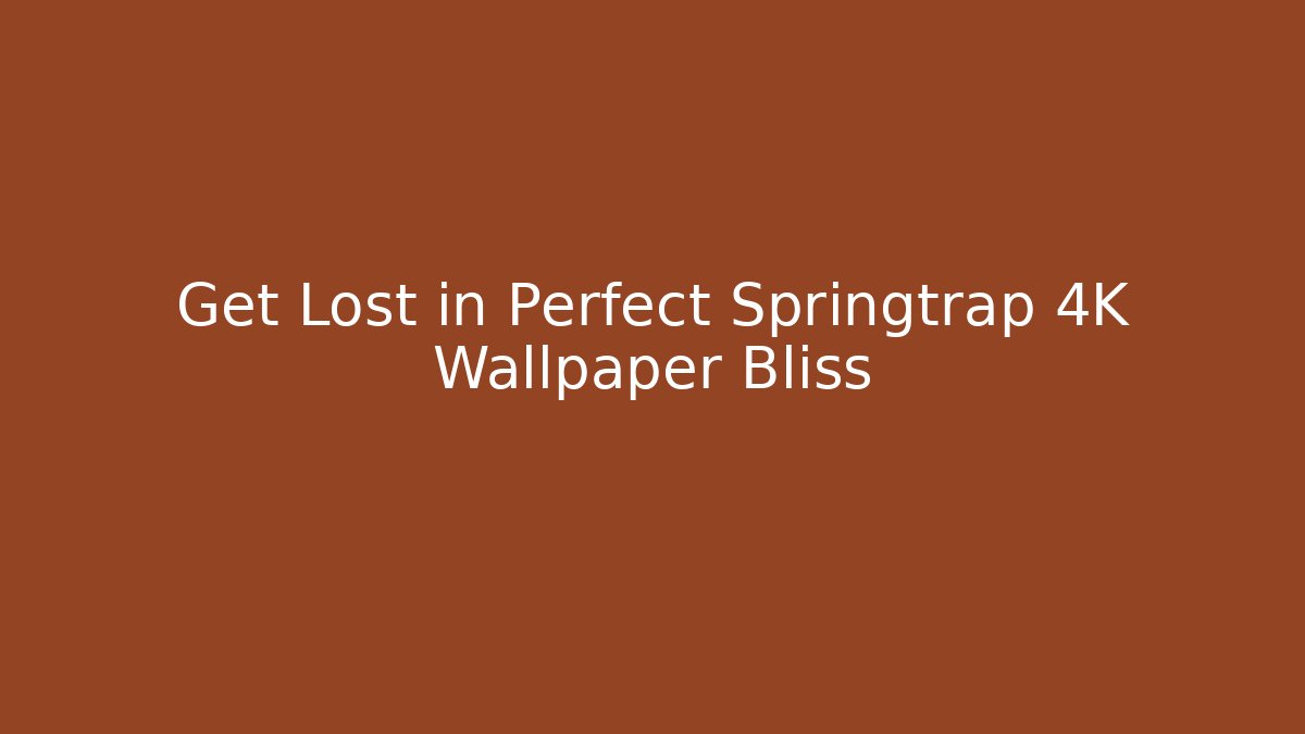 Get Lost in Perfect Springtrap 4K Wallpaper Bliss