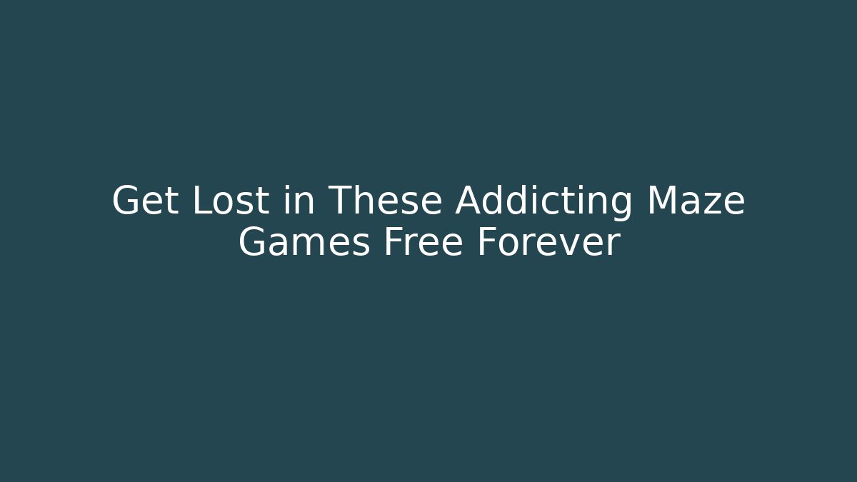 Get Lost in These Addicting Maze Games Free Forever