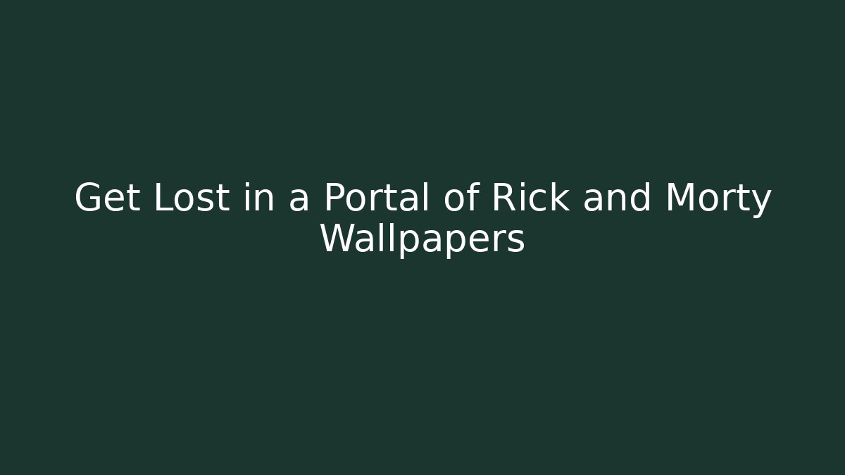 Get Lost in a Portal of Rick and Morty Wallpapers