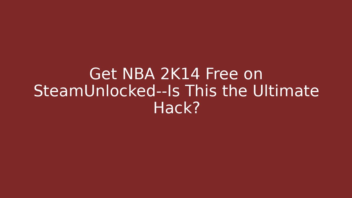 Get NBA 2K14 Free on SteamUnlocked—Is This the Ultimate Hack? - Create More Assets