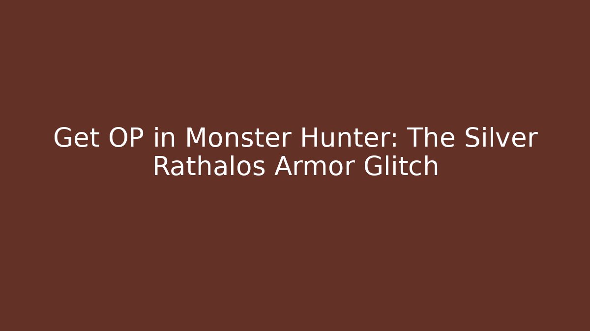 Get OP in Monster Hunter: The Silver Rathalos Armor Glitch