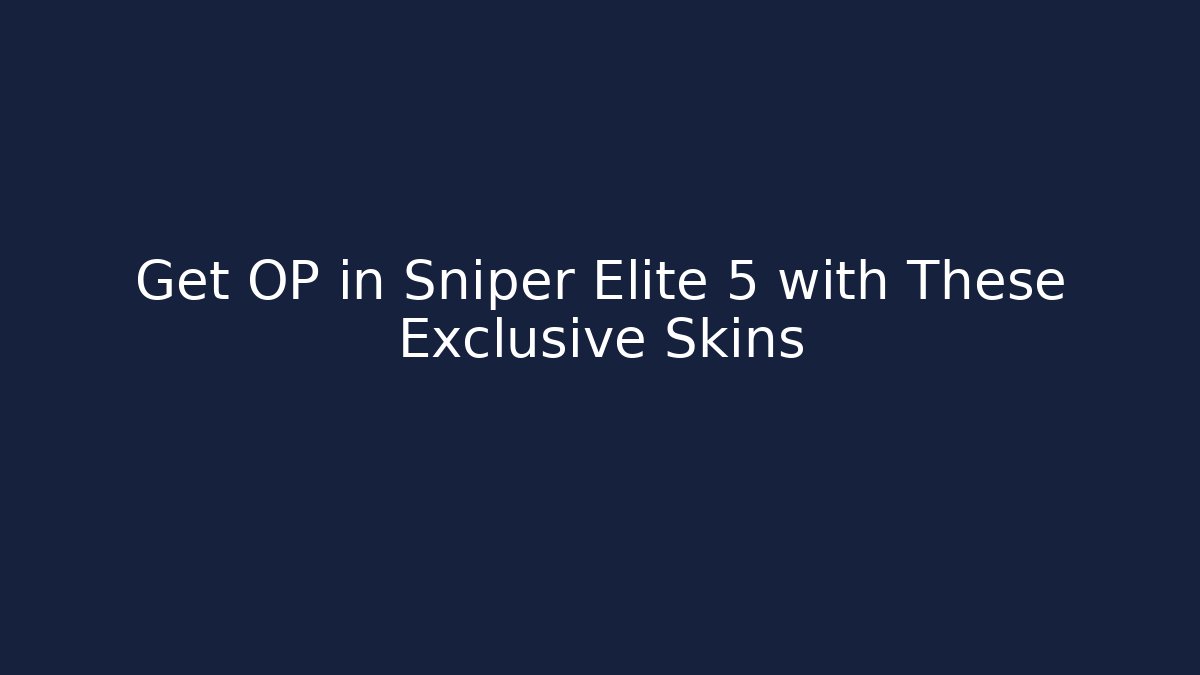 Get OP in Sniper Elite 5 with These Exclusive Skins
