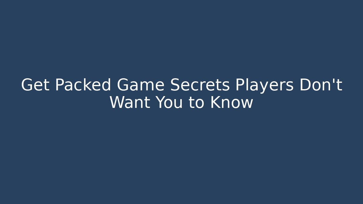 Get Packed Game Secrets Players Don't Want You to Know