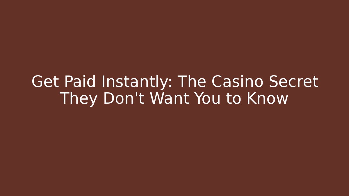 Get Paid Instantly: The Casino Secret They Don't Want You to Know