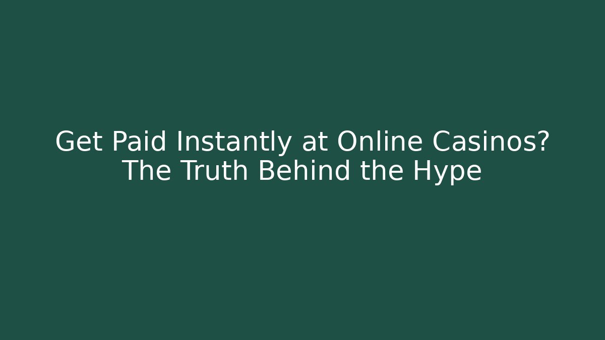 Get Paid Instantly at Online Casinos? The Truth Behind the Hype