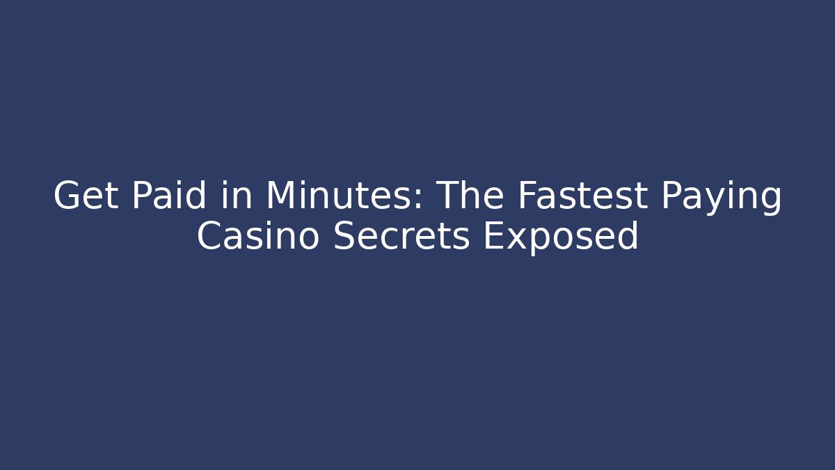 Get Paid in Minutes: The Fastest Paying Casino Secrets Exposed