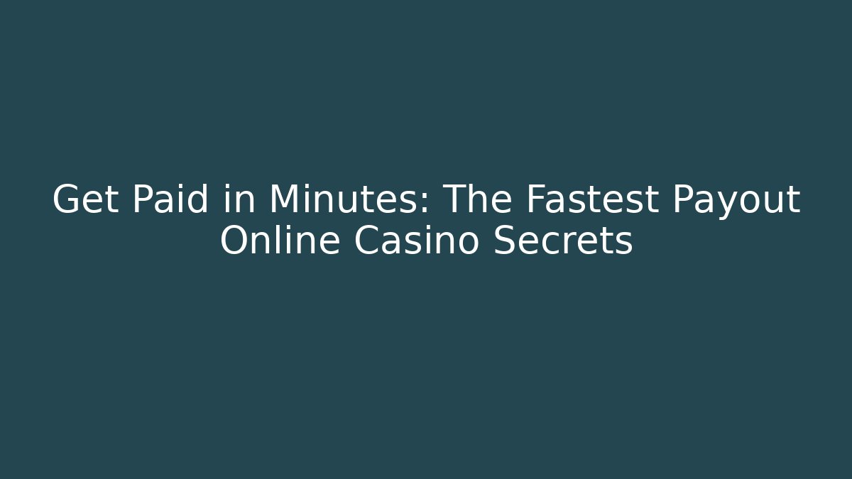 Get Paid in Minutes: The Fastest Payout Online Casino Secrets