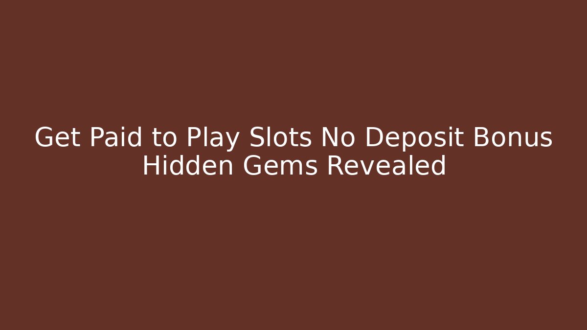 Get Paid to Play Slots No Deposit Bonus Hidden Gems Revealed