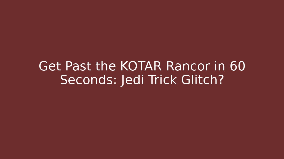 Get Past the KOTAR Rancor in 60 Seconds: Jedi Trick Glitch?