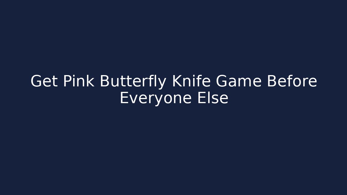 Get Pink Butterfly Knife Game Before Everyone Else
