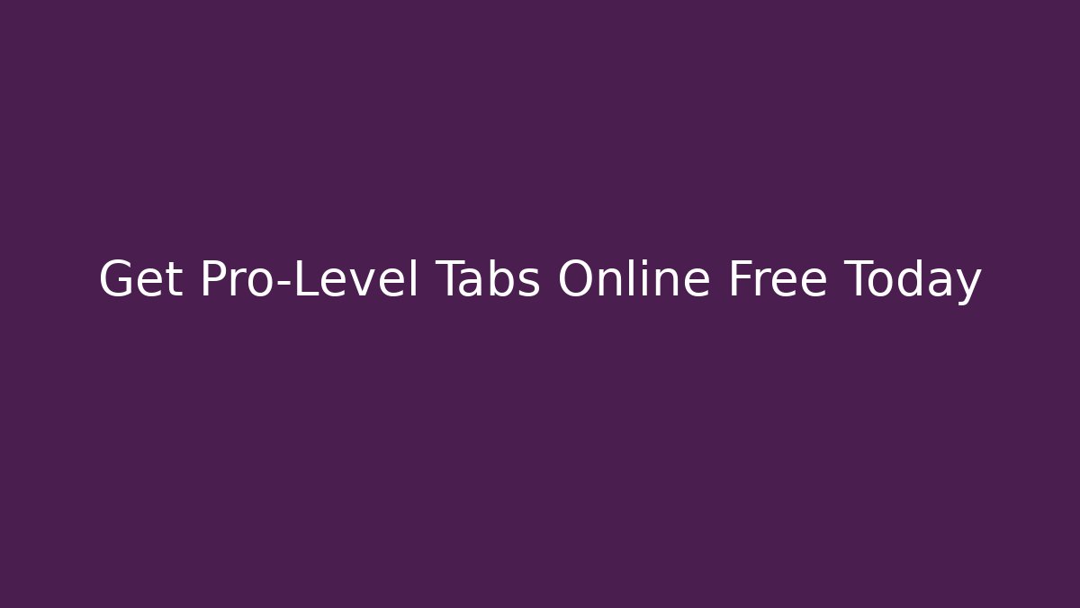 Get Pro-Level Tabs Online Free Today - Create More Assets