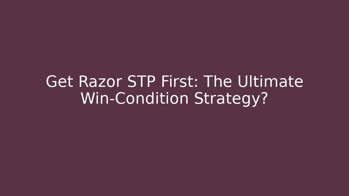 Get Razor STP First: The Ultimate Win-Condition Strategy?
