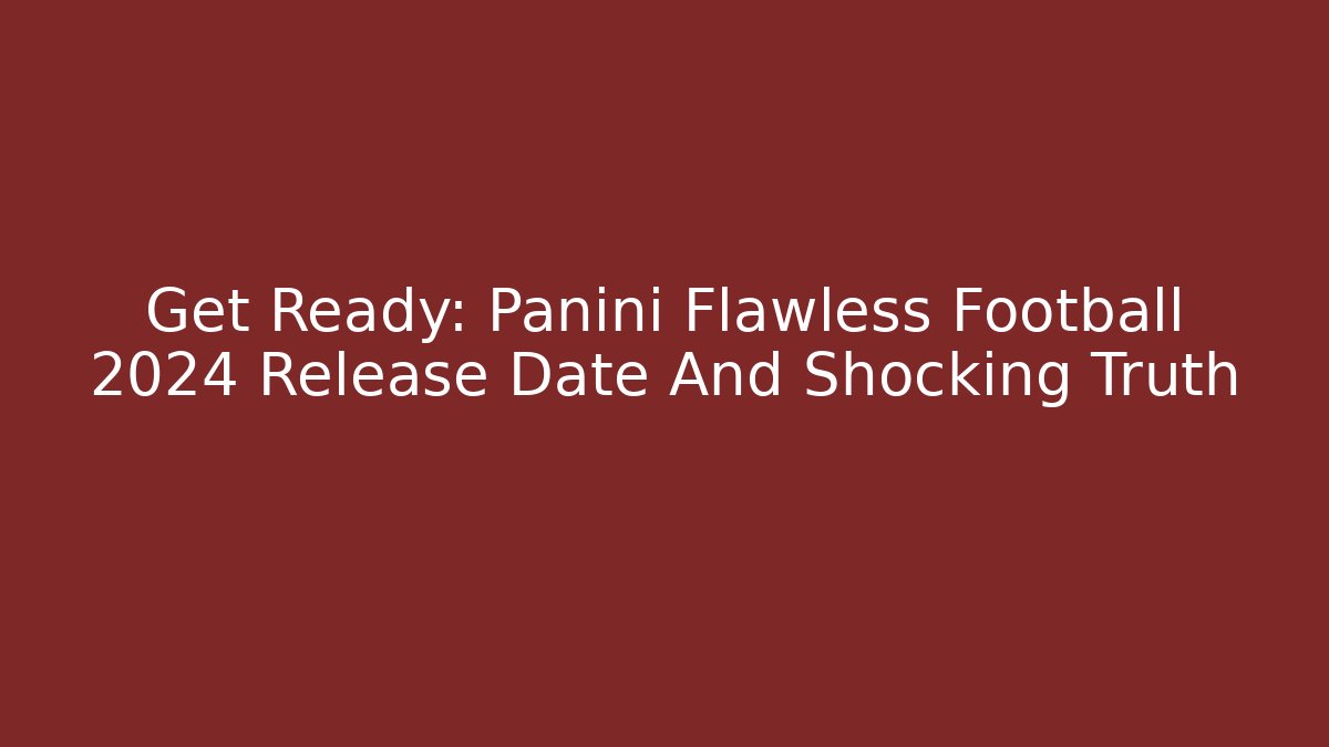 Get Ready: Panini Flawless Football 2024 Release Date And Shocking Truth