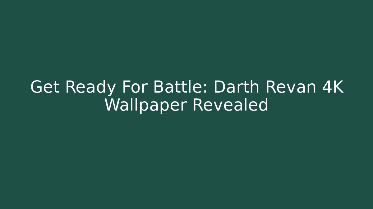 Get Ready For Battle: Darth Revan 4K Wallpaper Revealed