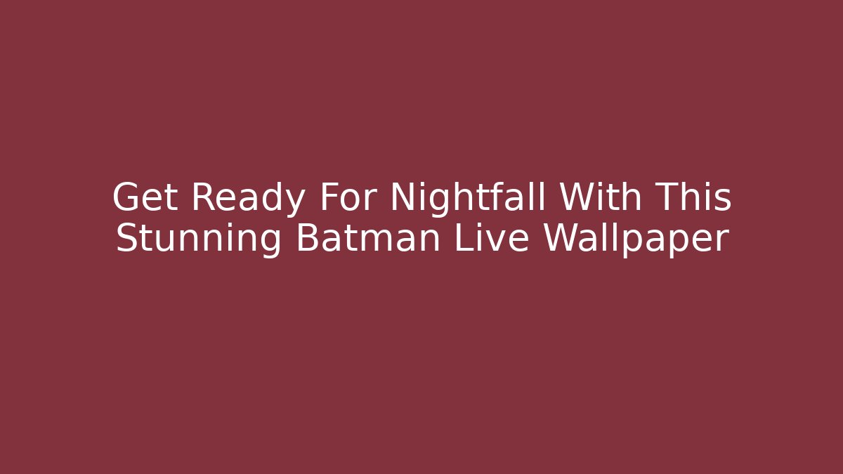 Get Ready For Nightfall With This Stunning Batman Live Wallpaper